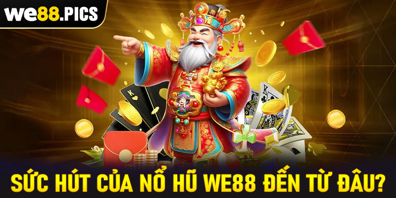 Thế mạnh tạo lên sức hút của sảnh game nổ hũ we88 đến từ đâu?