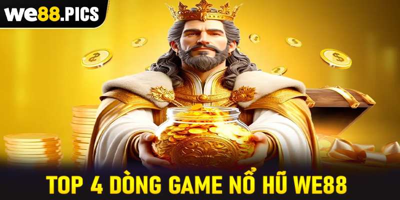 Top 4 dòng game nổ hũ we88 được ưa chuộng nhất 2025